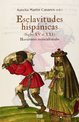 Esclavitudes Hispánicas Siglos Xv Al Xxi: Sin Datos, De Martin Casares Aurelia. Serie Sin Datos, Vol. 0. Editorial Eug, Tapa Blanda, Edición Sin Datos En Español, 2015