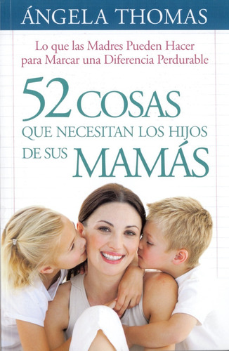52 Cosas Que Necesitan Los Hijos De Sus Mamás- Angela Thomas