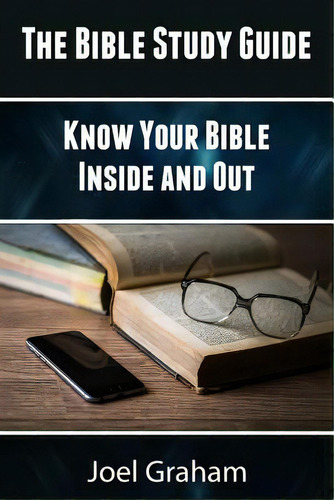 The Bible Study Guide: Know Your Bible Inside And Out, De Graham, Joel., Vol. 1. Editorial Createspace, Tapa Blanda En Inglés