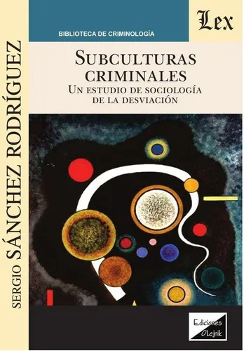 SUBCULTURAS CRIMINALES. UN ESTUDIO DE LA SOCIOLOGÍA DE LA DESVIACIÓN, de SERGIO SANCHEZ RODRIGUEZ. Editorial EDICIONES OLEJNIK, tapa blanda en español