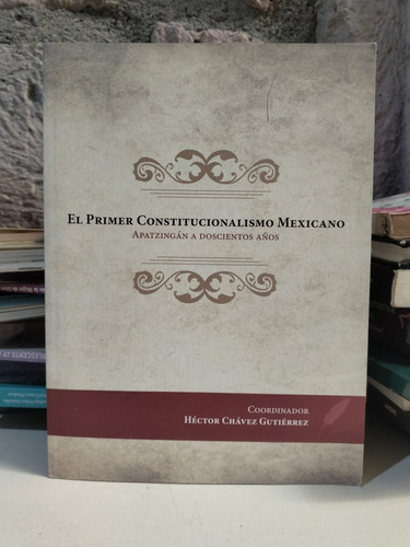 El Primer Constitucionalismo Mexicano Apatzingán - H. Chávez