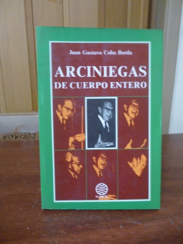 Arciniegas De Cuerpo Entero - Juan Gustavo Cobo Borda
