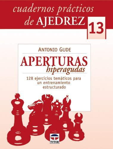 Cuadernos Prãâcticos De Ajedrez 13. Aperturas Hiperagudas, De Gude, Antonio. Editorial Ediciones Tutor, S.a., Tapa Blanda En Español