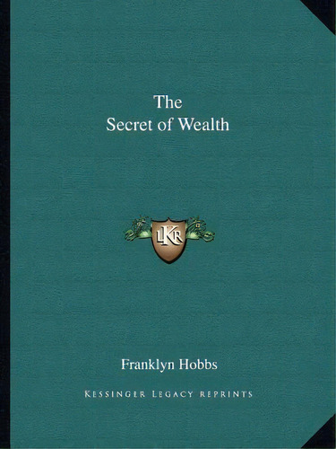 The Secret Of Wealth, De Franklyn Hobbs. Editorial Kessinger Publishing, Tapa Blanda En Inglés