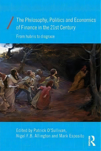 The Philosophy, Politics And Economics Of Finance In The 21st Century, De Mark Esposito. Editorial Taylor Francis Ltd, Tapa Blanda En Inglés