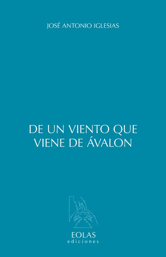 De Un Viento Que Viene De Ãâvalon, De Antonio Iglesias, José. Editorial Eolas Ediciones, Tapa Blanda En Español