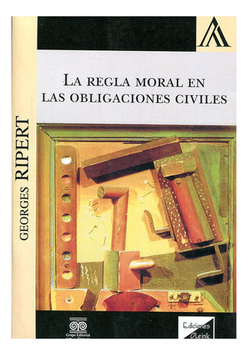 La Regla Moral En Las Obligaciones Civiles - Ripert, Georges