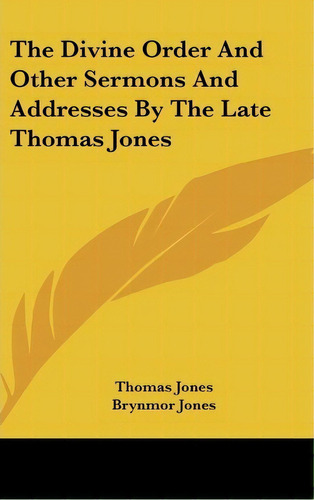 The Divine Order And Other Sermons And Addresses By The Lat, De Thomas Jones. Editorial Kessinger Publishing En Inglés