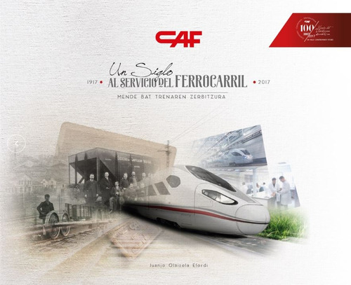 Caf Un Siglo Al Servicio Del Ferrocarril 1917 - 2017 - Vv Aa