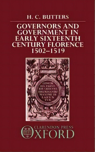 Governors And Government In Early Sixteenth-century Florence, 1502-1519, De H. C. Butters. Editorial Oxford University Press, Tapa Dura En Inglés