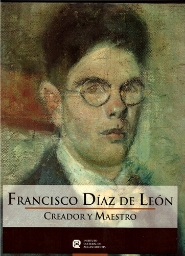 Francisco Diaz De Leon. Creador Y Maestro - Ruiz Naufal, Vic