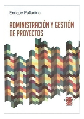 Administración Y Gestión De Proyectos, De Palladino, Enrique. Editorial Espacio, Tapa Blanda, Edición 01 En Español, 2022
