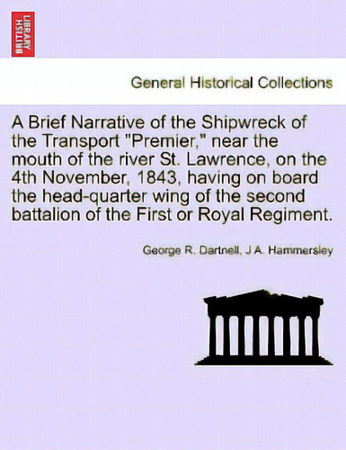 A Brief Narrative Of The Shipwreck Of The Transport Premier, Near The Mouth Of The River St. La..., De Dartnell, George R.. Editorial British Lib Historical Print E, Tapa Blanda En Inglés