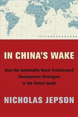 In China's Wake : How The Commodity Boom Transformed Deve...