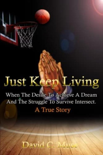 Just Keep Living: When The Desire To Achieve A Dream And The Struggle To Survive Intersect A True Story, De Muse, David C.. Editorial Oem, Tapa Blanda En Inglés