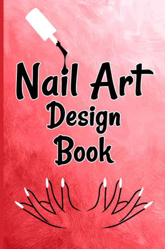 Libro: Nail Art Design Book: Blank Nail Templates And Chart 