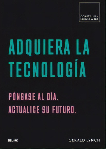 Adquiera La Tecnologia, De Gerald Lynch. Editorial Blume, Tapa Blanda En Español