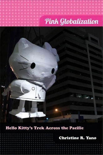 Pink Globalization : Hello Kitty's Trek Across The Pacific, De Christine R. Yano. Editorial Duke University Press, Tapa Blanda En Inglés