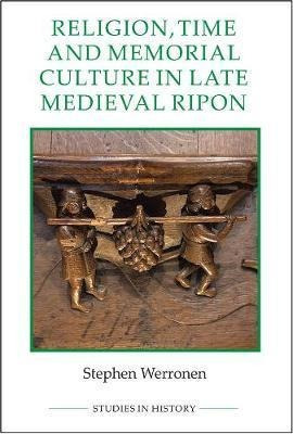 Religion, Time And Memorial Culture In Late Medieval Ripo...