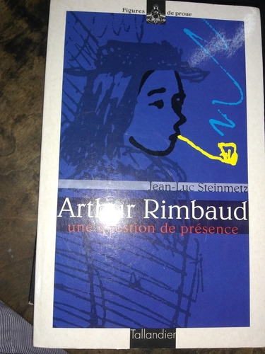 Arthur Rimbaud, Une Question De Presence. J.l. Steinmetz. 
