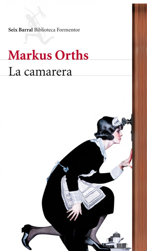 La camarera, de Orths, Markus. Serie Biblioteca Formentor Editorial Seix Barral México, tapa blanda en español, 2011