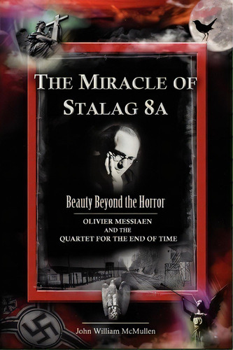 The Miracle Of Stalag 8a - Beauty Beyond The Horror, De John William Mcmullen. Editorial Bird Brain Productions, Tapa Blanda En Inglés