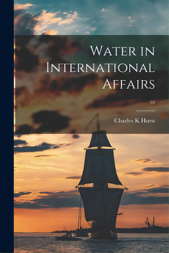 Water In International Affairs; 16, De Hurst, Charles K.. Editorial Hassell Street Pr, Tapa Blanda En Inglés