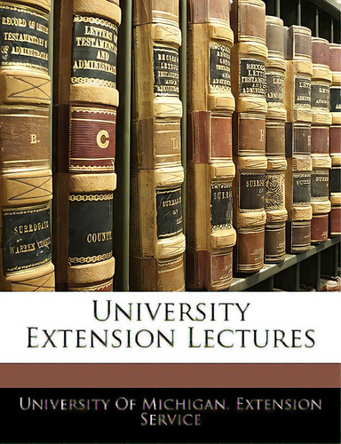 University Extension Lectures, De University Of Michigan Extension Servic., Vol. 1. Editorial Nabu Pr, Tapa Blanda En Inglés