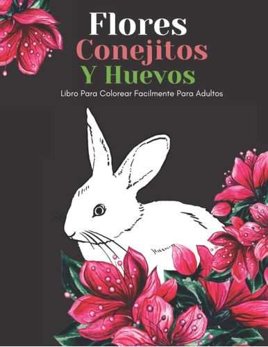 Libro: Flores Conejitos Y Huevos Libro Para Colorear Facilme