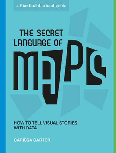 The Secret Language Of Maps: How To Tell Visual Stories With