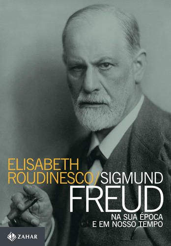 Sigmund Freud Na Sua Época E Em Nosso Tempo: Sigmund Freud Na Sua Época E Em Nosso Tempo, De Roudinesco, Elisabeth. Editora Zahar (cia Das Letras), Capa Mole, Edição 1 Em Português