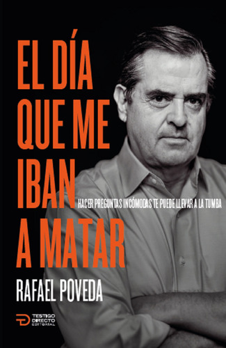 El Dia Que Me Iban A Matar, De Poveda , Rafael.., Vol. 1.0. Testigo Directo Editorial, Tapa Blanda, Edición 1.0 En Español, 2023