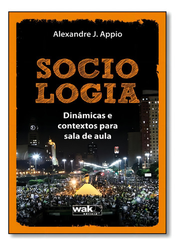 Sociologia: Dinâmicas e Contextos Para Sala de Aula, de Alexandre J. Appio. Editora WAK, capa mole em português