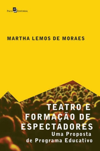 Teatro E Formação De Espectadores: Uma Proposta De Programa Educativo, De Moraes, Martha Lemos De. Editora Paco Editorial, Capa Mole Em Português