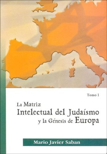 Tomo I La Matriz Intelectual Del Judaismo Y La Genesis De Europa, de SABAN MARIO JAVIER. Serie N/a, vol. Volumen Unico. Editorial Sin editorial, tapa blanda, edición 1 en español, 2005