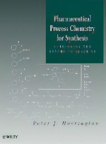 Pharmaceutical Process Chemistry For Synthesis : Rethinking The Routes To Scale-up, De Peter J. Harrington. Editorial John Wiley & Sons Inc, Tapa Dura En Inglés