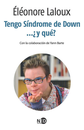 Tengo síndrome de Down… ¿Y qué?, de Éléonore Laloux. Editorial NED Ediciones en español