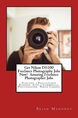 Libro Get Nikon D5100 Freelance Photography Jobs Now! Ama...