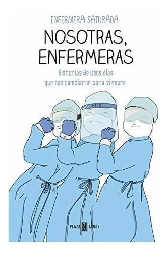 Nosotras, Enfermeras: Historias De Unos Días Que Nos Cambiar