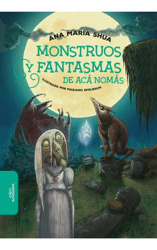 Monstruos Y Fantasmas De Aca Nomas - Ana Maria Shua