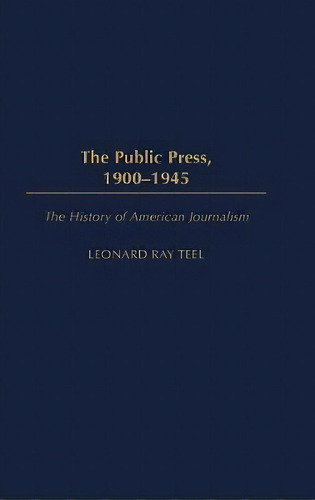 The Public Press, 1900-1945, De Leonard Ray Teel. Editorial Abc-clio En Inglés