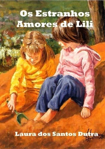 Os Estranhos Amores De Lili, De Laura Dos Santos Dutra. Série Não Aplicável, Vol. 1. Editora Clube De Autores, Capa Mole, Edição 1 Em Português, 2011