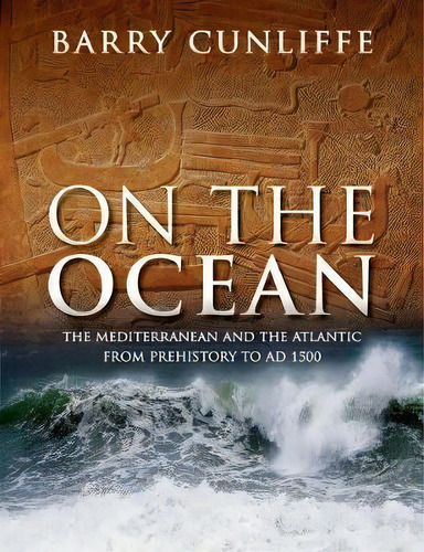 On The Ocean : The Mediterranean And The Atlantic From Prehistory To Ad 1500, De Sir Barry Cunliffe. Editorial Oxford University Press, Tapa Dura En Inglés, 2017