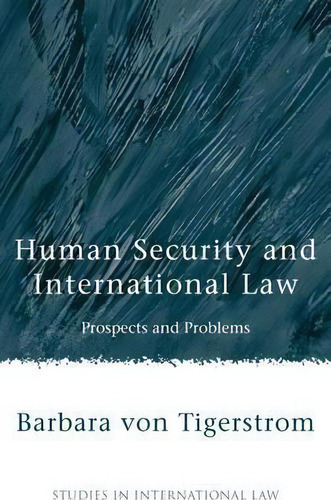 Human Security And International Law, De Barbara Von Tigerstrom. Editorial Bloomsbury Publishing Plc, Tapa Dura En Inglés