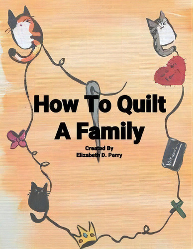 How To Quilt A Family : A Story About The Uniqueness Of Families, De Elizabeth D Perry. Editorial Createspace Independent Publishing Platform, Tapa Blanda En Inglés