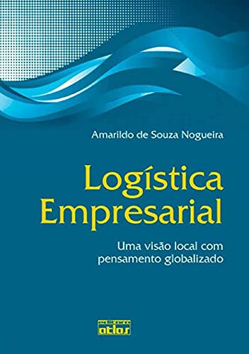 Livro Logística Empresarial / Uma Visao Local Com Pensamento Globalizado - Amarildo De Souza Nogueira [2012]