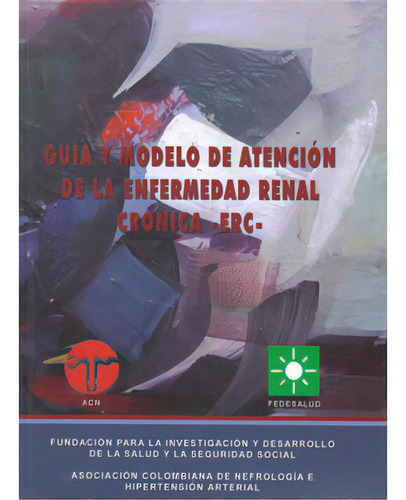 Guía Y Modelo De Atención De La Enfermedad Renal Crónica, De Diego León García. Serie 9584407344, Vol. 1. Editorial Fedesalud, Tapa Blanda, Edición 2006 En Español, 2006