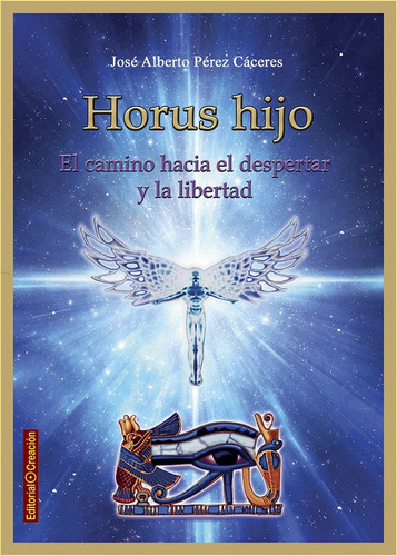 Horus Hijo, El Camino Hacia El Despertar Y La Libertad, De Pérez Cáceres, José Alberto. Editorial Creación, Tapa Blanda En Español