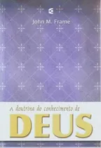 Comprar A Doutrina Do Conhecimento De Deus - John Frame .ct: Frame Explora Nosso Relacionamento Com Deus Como Uma Relação De Conhecimento, De  Na Capa. 1, Vol. 1., Edição 1 Em Português, 2019