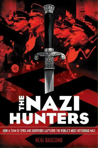 The Nazi Hunters : How A Team Of Spies And Survivors Captured The World's Most Notorious Nazi, De Neal Bascomb. Editorial Arthur A. Levine Books, Tapa Blanda En Inglés